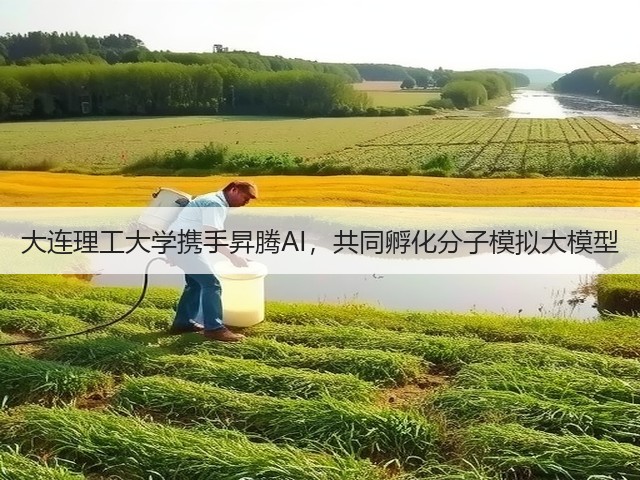 大连理工大学携手昇腾AI，共同孵化分子模拟大模型(图2)