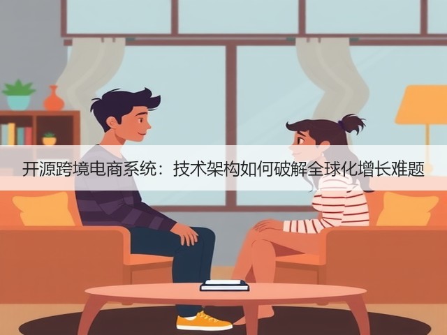 开源跨境电商系统：技术架构如何破解全球化增长难题(图1)