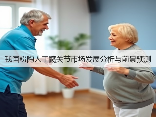 我国粉陶人工髋关节市场发展分析与前景预测(图1)