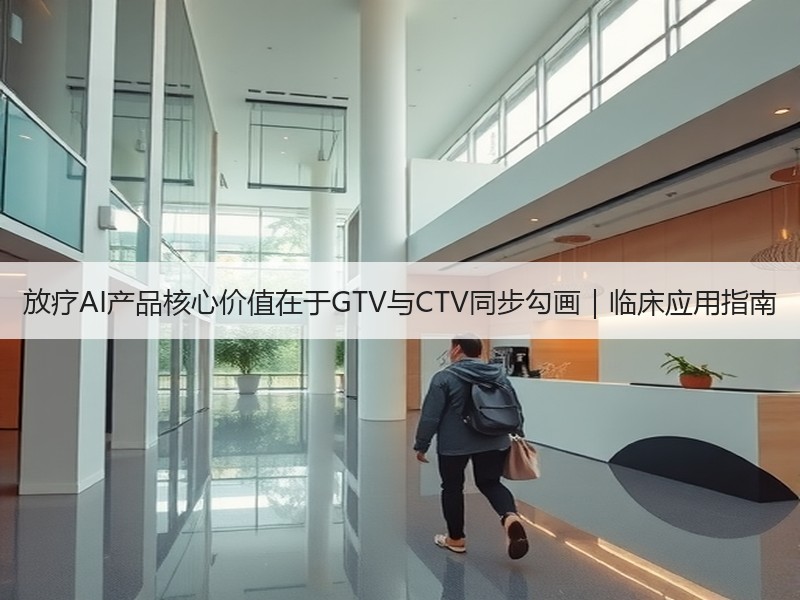 放疗AI产品核心价值在于GTV与CTV同步勾画｜临床应用指南
