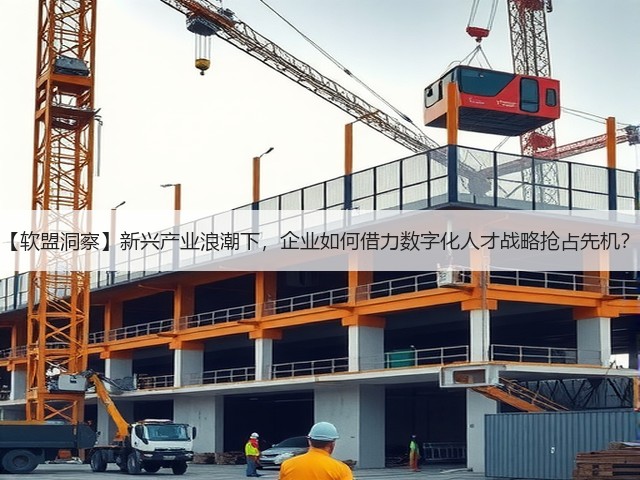【软盟洞察】新兴产业浪潮下,企业如何借力数字化人才战略抢占先机?(图3) 【软盟洞察】新兴产业浪潮下,企业如何借力数字化人才战略抢占先机?(图3)