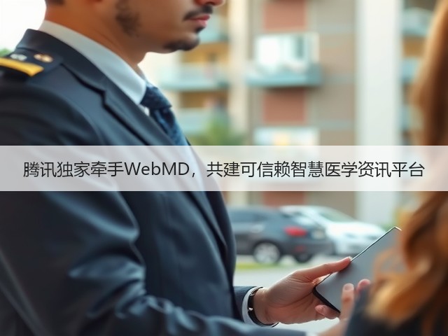 腾讯独家牵手WebMD，共建可信赖智慧医学资讯平台(图3)