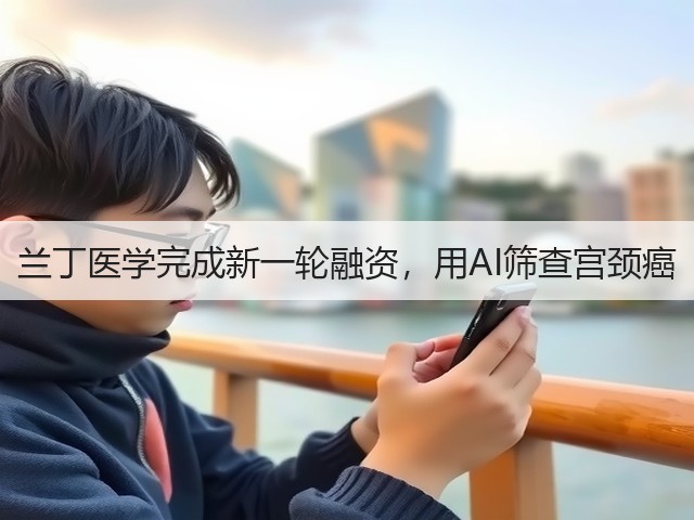 兰丁医学完成新一轮融资，用AI筛查宫颈癌(图2)