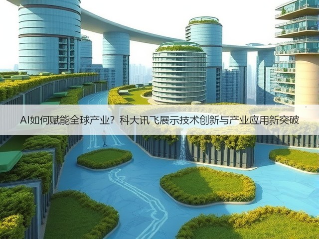 AI如何赋能全球产业？科大讯飞展示技术创新与产业应用新突破(图3)