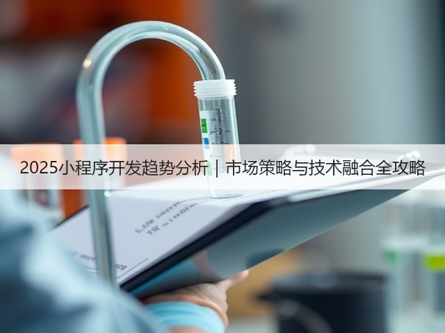 2025小程序开发趋势分析｜市场策略与技术融合全攻略(图3)