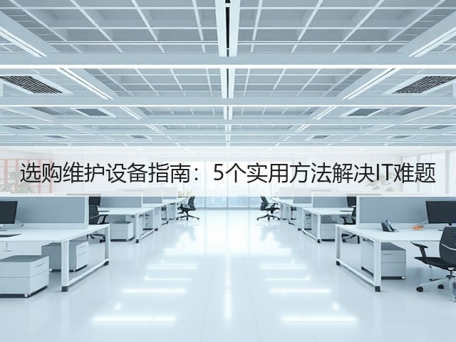 选购维护设备指南：5个实用方法解决IT难题(图2)