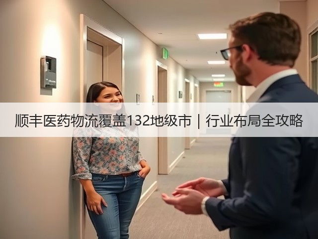 顺丰医药物流覆盖132地级市｜行业布局全攻略(图2)