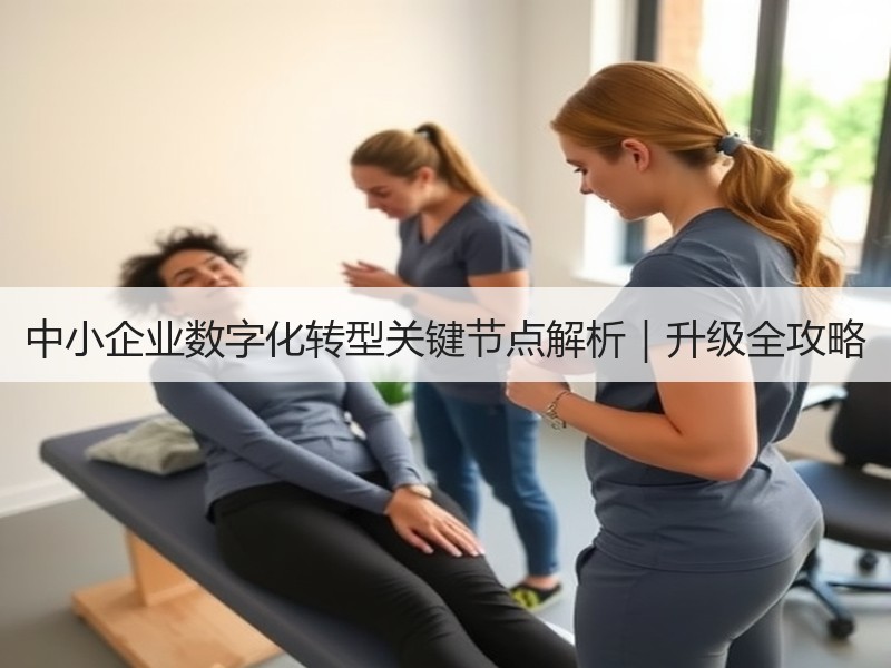 中小企业数字化转型关键节点解析｜升级全攻略