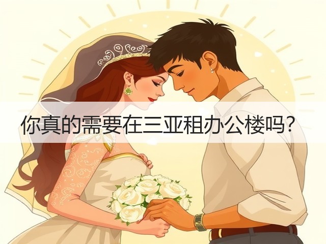 你真的需要在三亚租办公楼吗？(图1)