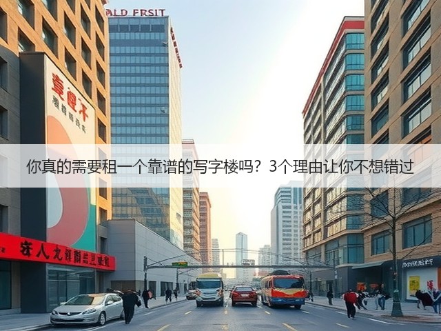 你真的需要租一个靠谱的写字楼吗?3个理由让你不想错过(图1) 你真的需要租一个靠谱的写字楼吗?3个理由让你不想错过(图1)