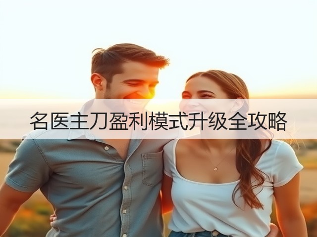 名医主刀盈利模式升级全攻略(图3)