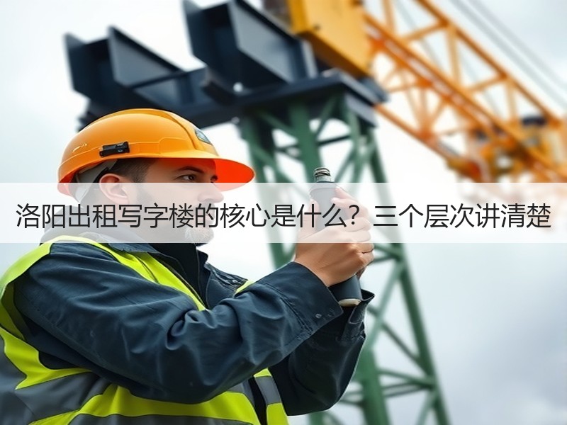 洛阳出租写字楼的核心是什么？三个层次讲清楚
