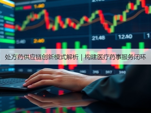 处方药供应链创新模式解析｜构建医疗药事服务闭环(图1)