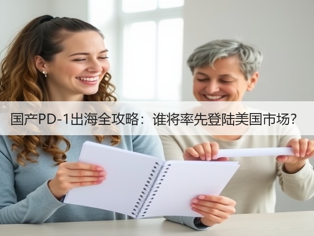 国产PD-1出海全攻略:谁将率先登陆美国市场?(图2) 国产PD-1出海全攻略:谁将率先登陆美国市场?(图2)