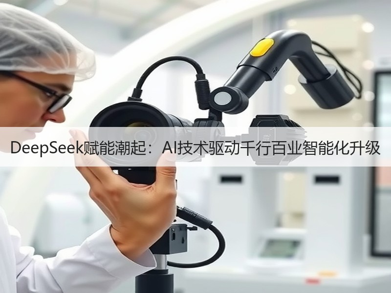 DeepSeek赋能潮起：AI技术驱动千行百业智能化升级