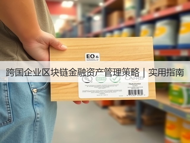 跨国企业区块链金融资产管理策略|实用指南(图2) 跨国企业区块链金融资产管理策略|实用指南(图2)