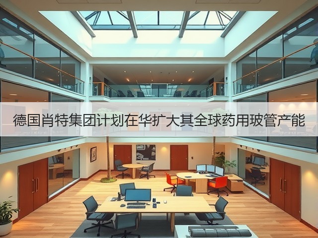 德国肖特集团计划在华扩大其全球药用玻管产能(图3) 德国肖特集团计划在华扩大其全球药用玻管产能(图3)