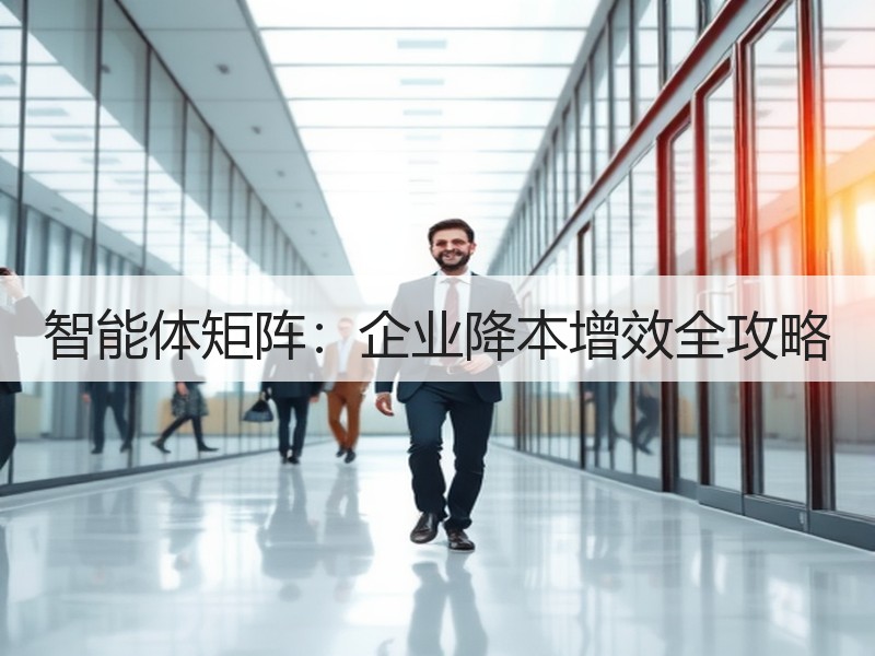 智能体矩阵：企业降本增效全攻略