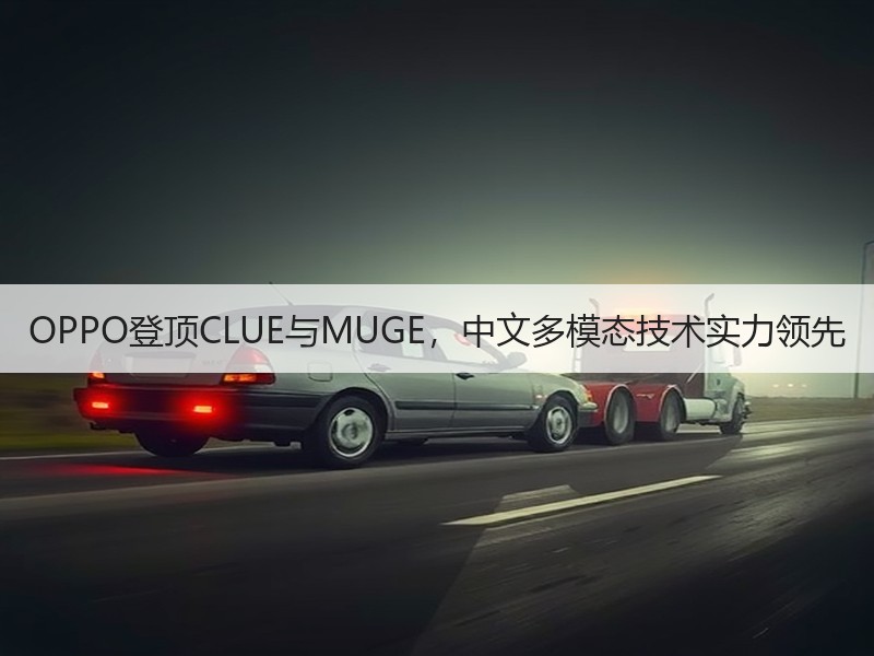 OPPO登顶CLUE与MUGE，中文多模态技术实力领先