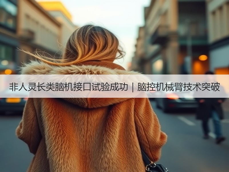 非人灵长类脑机接口试验成功｜脑控机械臂技术突破