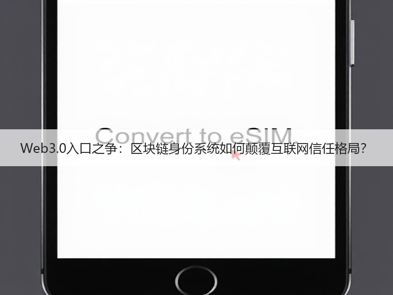 Web3.0入口之争：区块链身份系统如何颠覆互联网信任格局？