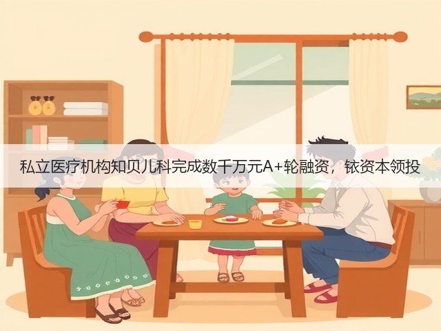 私立医疗机构知贝儿科完成数千万元A+轮融资，铱资本领投(图3)