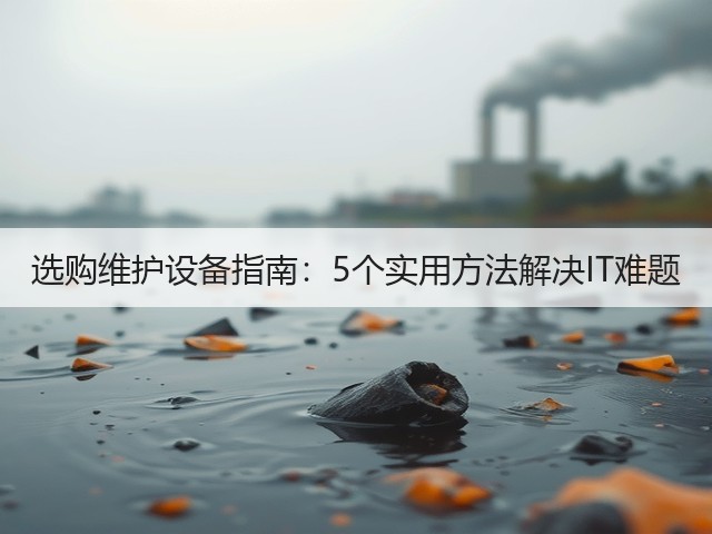 选购维护设备指南：5个实用方法解决IT难题(图1)