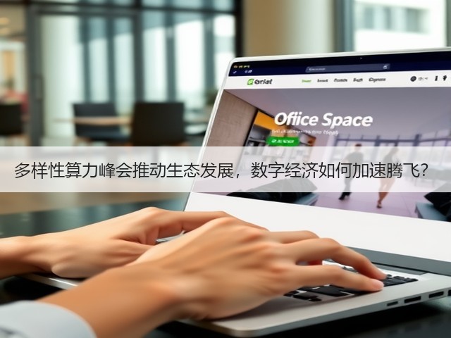 多样性算力峰会推动生态发展，数字经济如何加速腾飞？(图1)