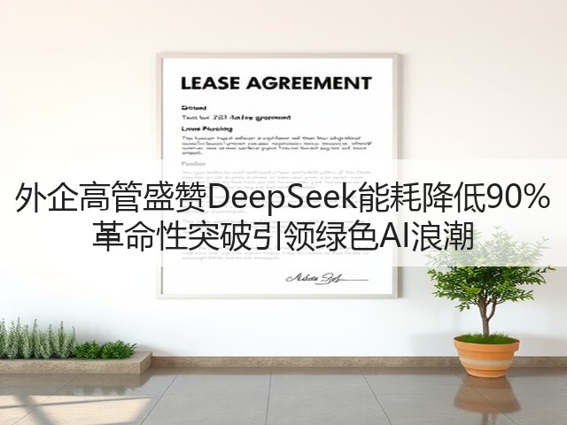 外企高管盛赞DeepSeek能耗降低90% 革命性突破引领绿色AI浪潮(图2) 外企高管盛赞DeepSeek能耗降低90% 革命性突破引领绿色AI浪潮(图2)