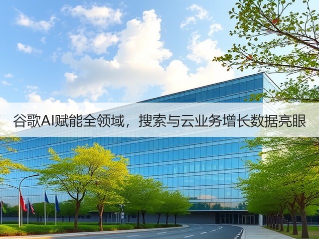 谷歌AI赋能全领域，搜索与云业务增长数据亮眼(图1)