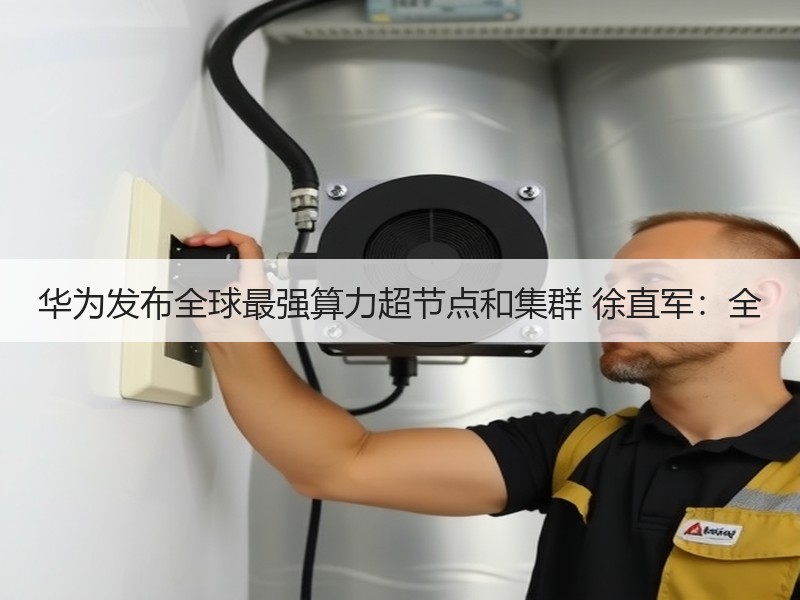 华为发布全球最强算力超节点和集群 徐直军：全