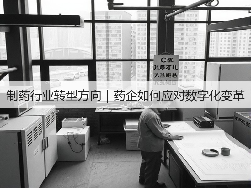 制药行业转型方向｜药企如何应对数字化变革