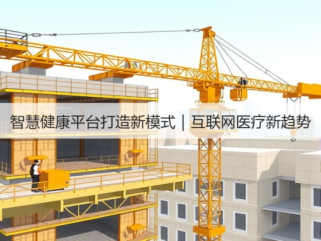智慧健康平台打造新模式|互联网医疗新趋势(图1) 智慧健康平台打造新模式|互联网医疗新趋势(图1)