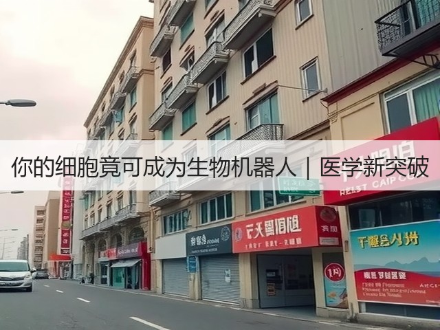 你的细胞竟可成为生物机器人｜医学新突破(图2)