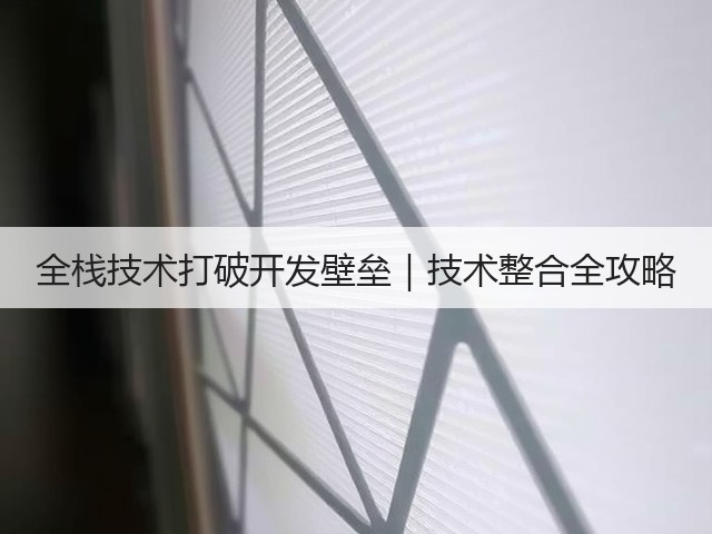 全栈技术打破开发壁垒｜技术整合全攻略(图1)
