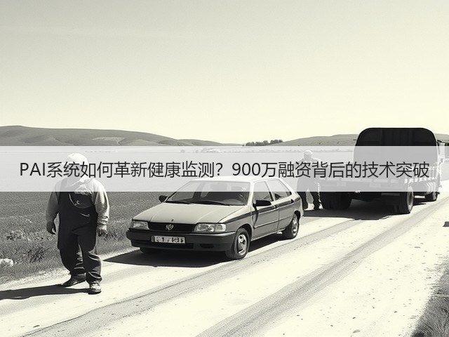 PAI系统如何革新健康监测?900万融资背后的技术突破(图1) PAI系统如何革新健康监测?900万融资背后的技术突破(图1)