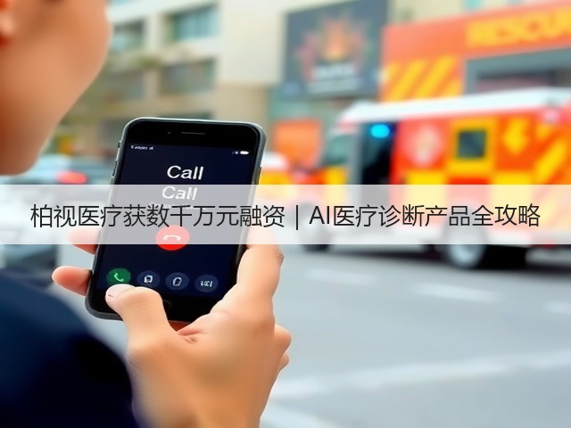 柏视医疗获数千万元融资｜AI医疗诊断产品全攻略(图3)