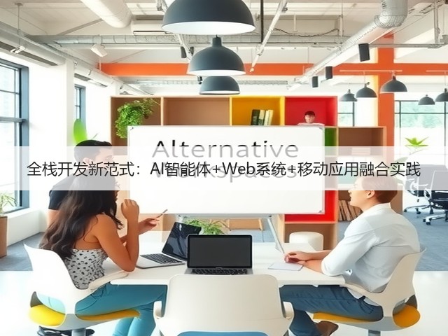 全栈开发新范式:AI智能体+Web系统+移动应用融合实践(图1) 全栈开发新范式:AI智能体+Web系统+移动应用融合实践(图1)