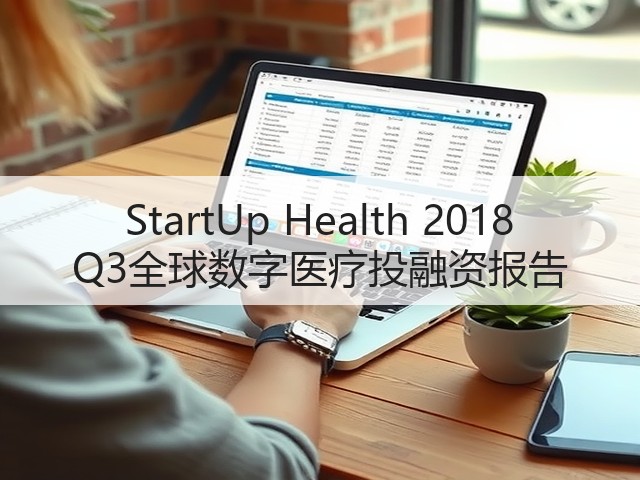 StartUp Health 2018 Q3全球数字医疗投融资报告(图1) StartUp Health 2018 Q3全球数字医疗投融资报告(图1)