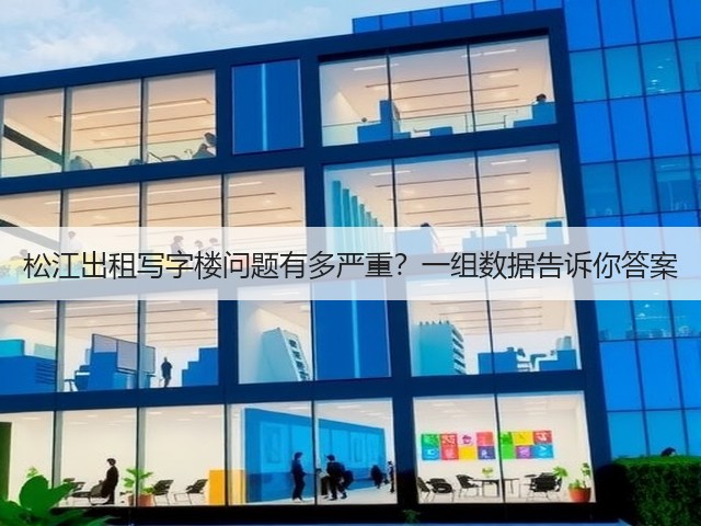 松江出租写字楼问题有多严重?一组数据告诉你答案(图3) 松江出租写字楼问题有多严重?一组数据告诉你答案(图3)