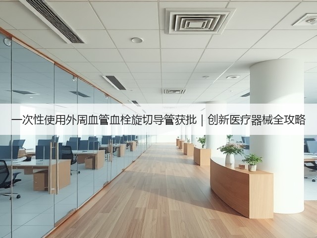 一次性使用外周血管血栓旋切导管获批｜创新医疗器械全攻略(图2)