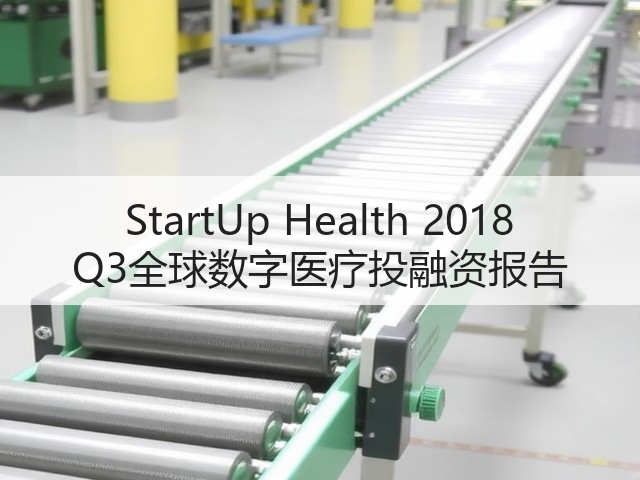 StartUp Health 2018 Q3全球数字医疗投融资报告(图1)