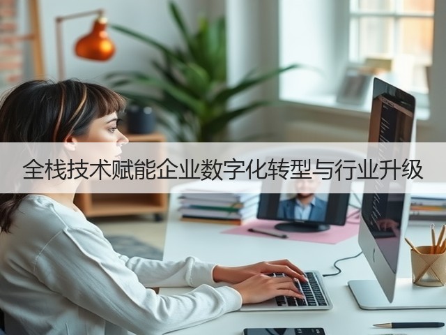全栈技术赋能企业数字化转型与行业升级(图1)
