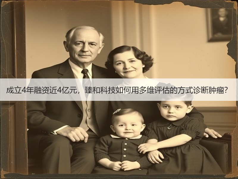 成立4年融资近4亿元，臻和科技如何用多维评估的方式诊断肿瘤？
