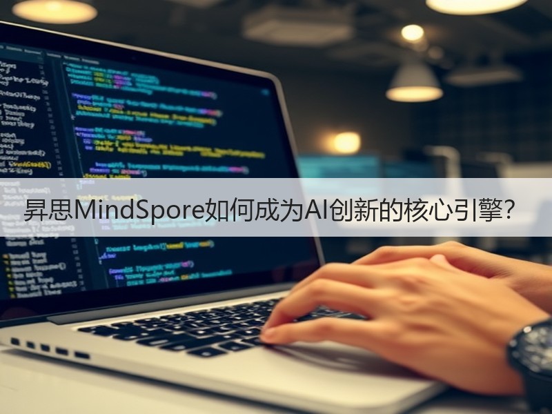 昇思MindSpore如何成为AI创新的核心引擎？