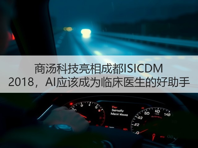商汤科技亮相成都ISICDM 2018，AI应该成为临床医生的好助手(图1)