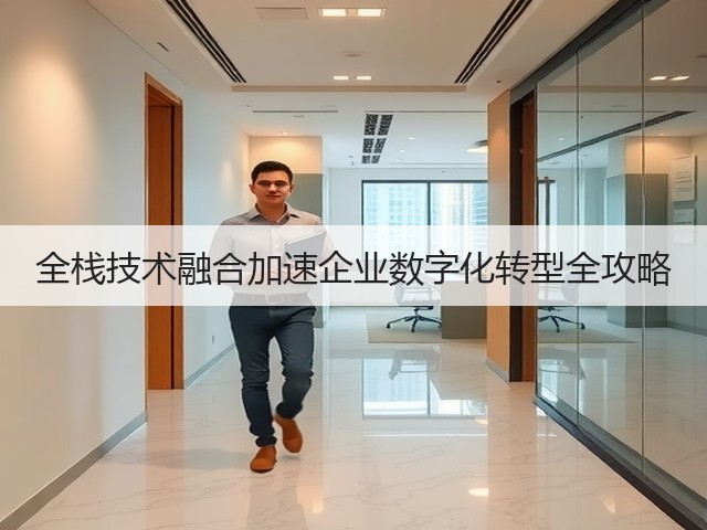 全栈技术融合加速企业数字化转型全攻略(图3) 全栈技术融合加速企业数字化转型全攻略(图3)