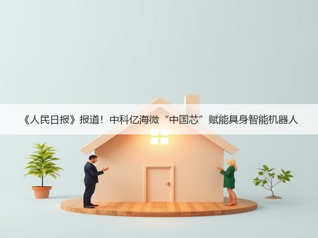 《人民日报》报道！中科亿海微“中国芯”赋能具身智能机器人(图3)