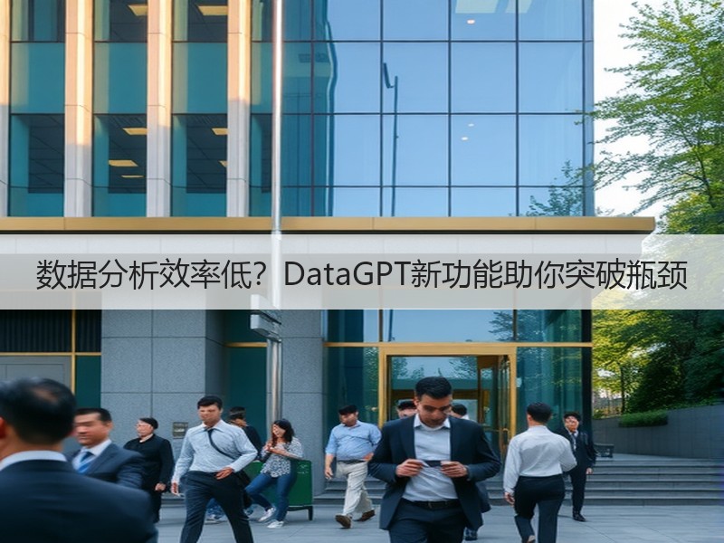 数据分析效率低？DataGPT新功能助你突破瓶颈