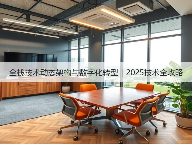 全栈技术动态架构与数字化转型｜2025技术全攻略(图1)